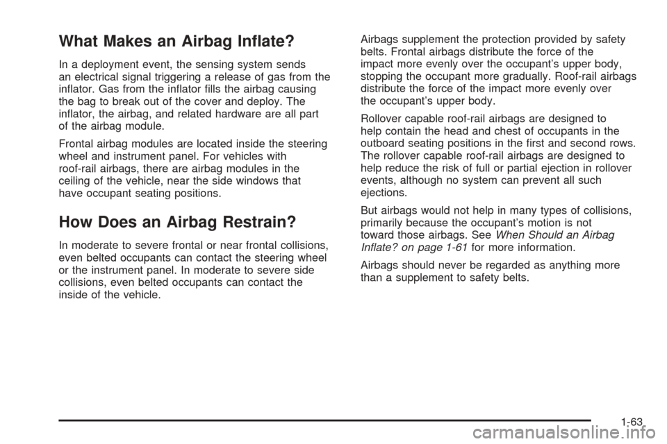 CHEVROLET EQUINOX 2008 1.G Owners Manual What Makes an Airbag In�ate?
In a deployment event, the sensing system sends
an electrical signal triggering a release of gas from the
in�ator. Gas from the in�ator �lls the airbag causing
the bag to 