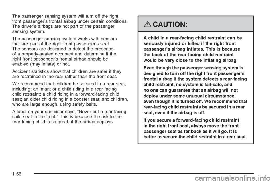CHEVROLET EQUINOX 2008 1.G Owners Manual The passenger sensing system will turn off the right
front passenger’s frontal airbag under certain conditions.
The driver’s airbags are not part of the passenger
sensing system.
The passenger sen