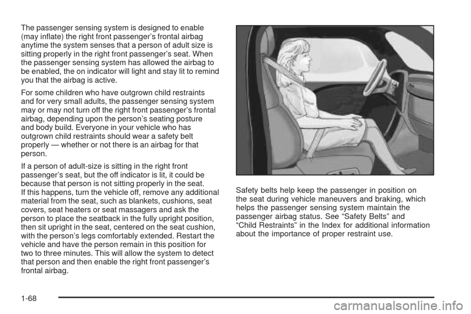 CHEVROLET EQUINOX 2008 1.G Owners Manual The passenger sensing system is designed to enable
(may in�ate) the right front passenger’s frontal airbag
anytime the system senses that a person of adult size is
sitting properly in the right fron