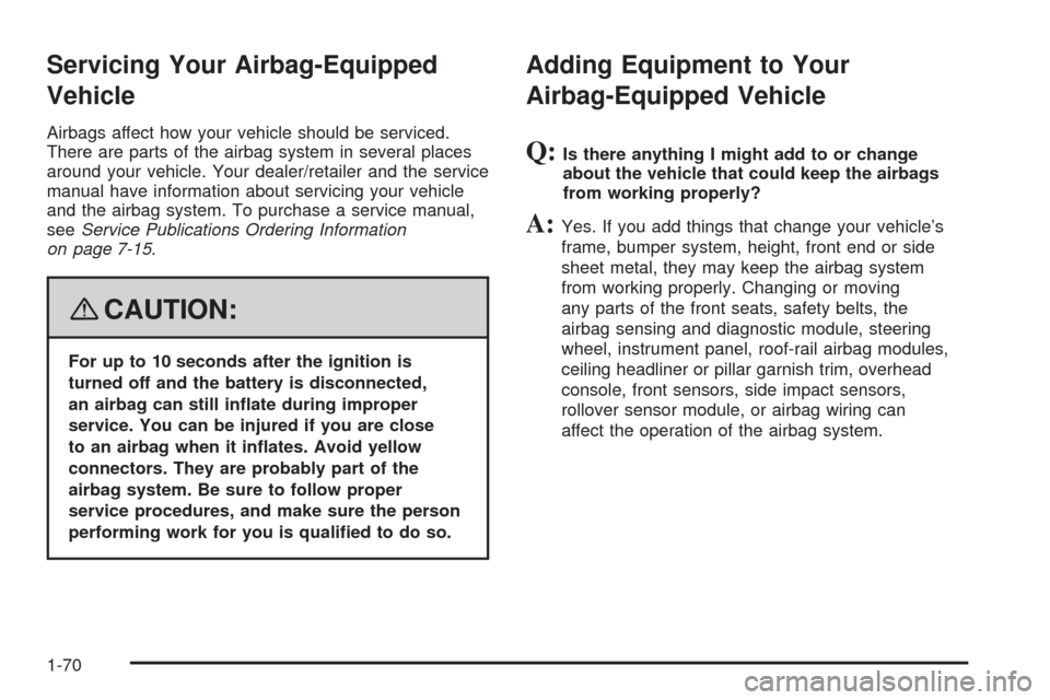 CHEVROLET EQUINOX 2008 1.G Owners Manual Servicing Your Airbag-Equipped
Vehicle
Airbags affect how your vehicle should be serviced.
There are parts of the airbag system in several places
around your vehicle. Your dealer/retailer and the serv CHEVROLET EQUINOX 2008 1.G Owners Manual Servicing Your Airbag-Equipped
Vehicle
Airbags affect how your vehicle should be serviced.
There are parts of the airbag system in several places
around your vehicle. Your dealer/retailer and the serv