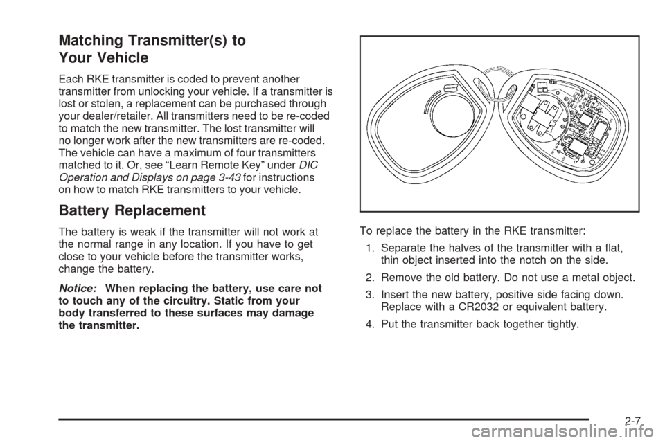 CHEVROLET EQUINOX 2008 1.G Owners Manual Matching Transmitter(s) to
Your Vehicle
Each RKE transmitter is coded to prevent another
transmitter from unlocking your vehicle. If a transmitter is
lost or stolen, a replacement can be purchased thr