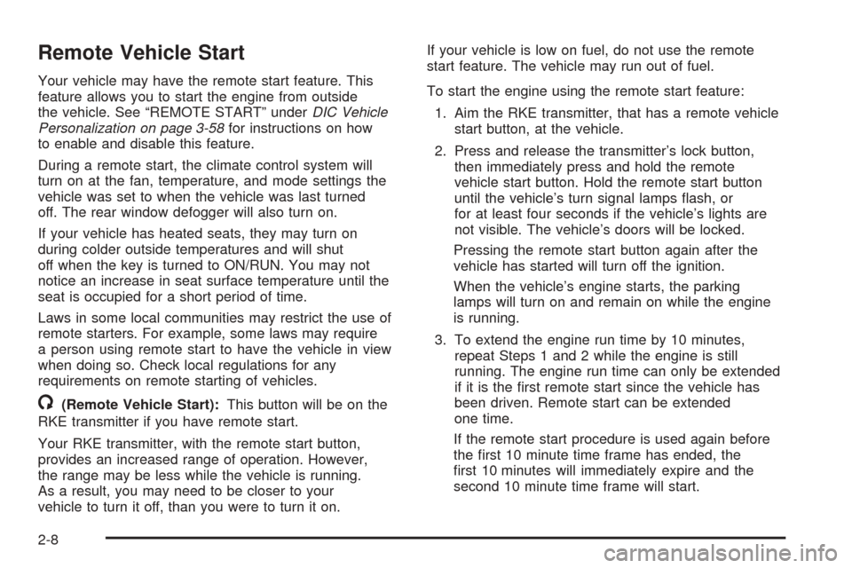 CHEVROLET EQUINOX 2008 1.G Owners Manual Remote Vehicle Start
Your vehicle may have the remote start feature. This
feature allows you to start the engine from outside
the vehicle. See “REMOTE START” underDIC Vehicle
Personalization on pa