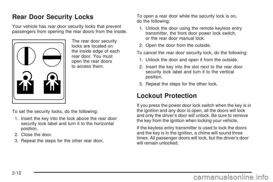 CHEVROLET EQUINOX 2008 1.G Owners Manual Rear Door Security Locks
Your vehicle has rear door security locks that prevent
passengers from opening the rear doors from the inside.
The rear door security
locks are located on
the inside edge of e CHEVROLET EQUINOX 2008 1.G Owners Manual Rear Door Security Locks
Your vehicle has rear door security locks that prevent
passengers from opening the rear doors from the inside.
The rear door security
locks are located on
the inside edge of e