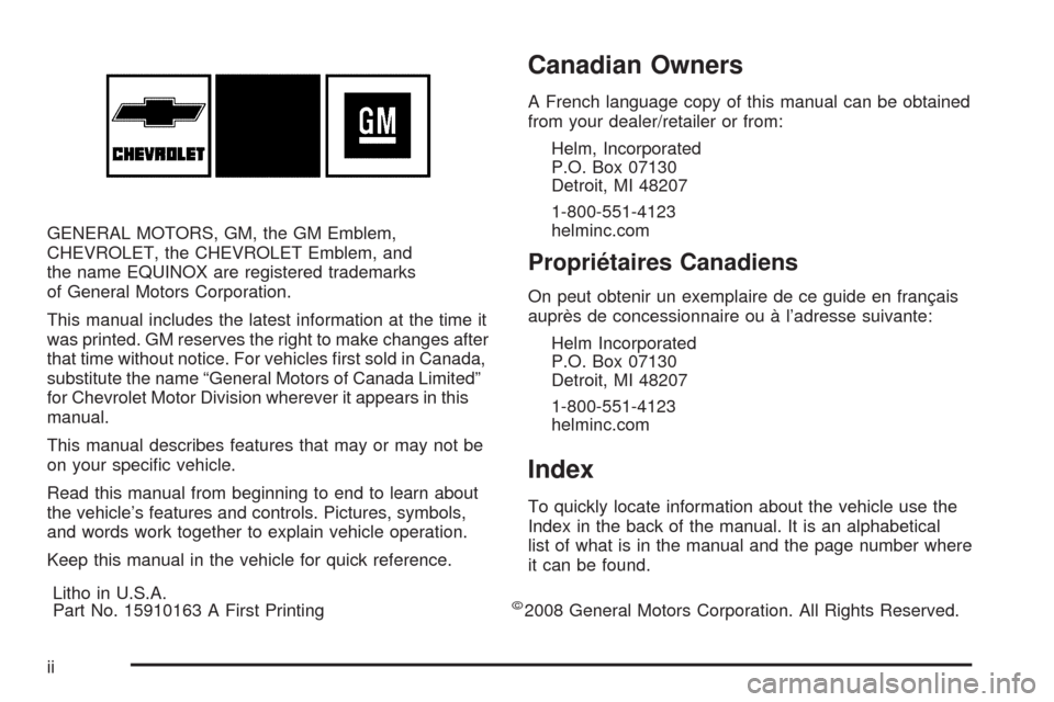 CHEVROLET EQUINOX 2009 1.G Owners Manual GENERAL MOTORS, GM, the GM Emblem,
CHEVROLET, the CHEVROLET Emblem, and
the name EQUINOX are registered trademarks
of General Motors Corporation.
This manual includes the latest information at the tim