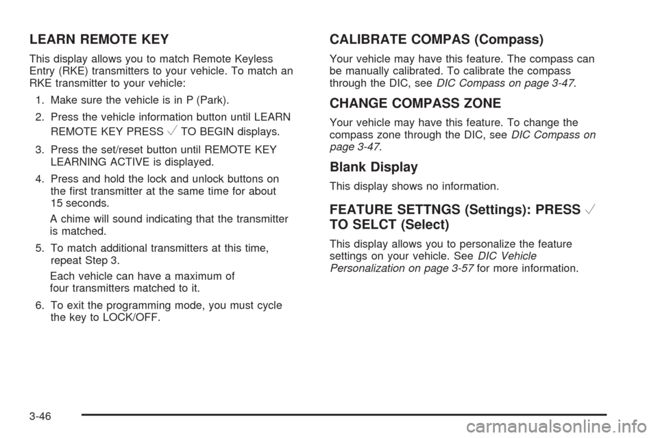 CHEVROLET EQUINOX 2009 1.G Owners Manual LEARN REMOTE KEY
This display allows you to match Remote Keyless
Entry (RKE) transmitters to your vehicle. To match an
RKE transmitter to your vehicle:
1. Make sure the vehicle is in P (Park).
2. Pres