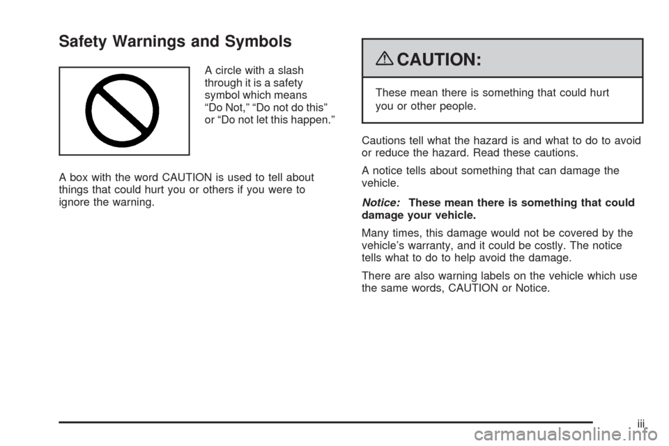 CHEVROLET EQUINOX 2009 1.G Owners Manual Safety Warnings and Symbols
A circle with a slash
through it is a safety
symbol which means
“Do Not,” “Do not do this”
or “Do not let this happen.”
A box with the word CAUTION is used to t