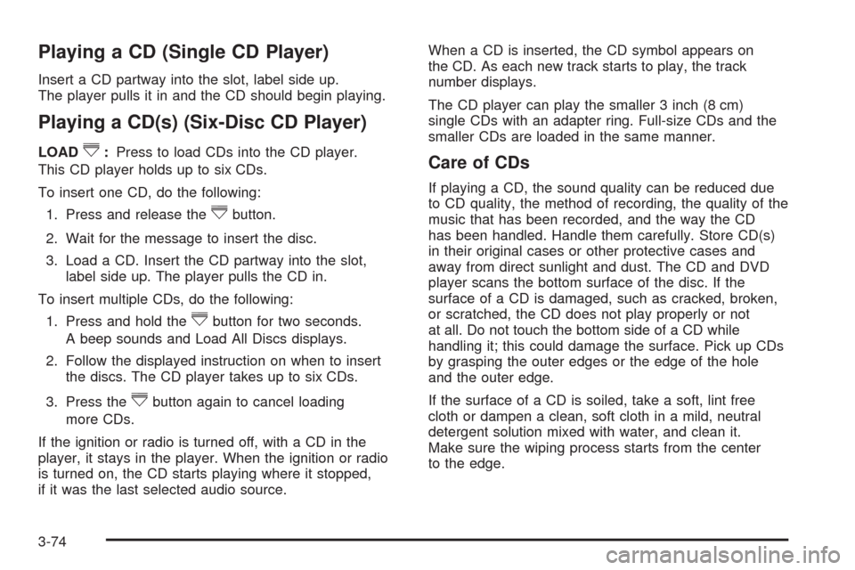 CHEVROLET EQUINOX 2009 1.G Owners Manual Playing a CD (Single CD Player)
Insert a CD partway into the slot, label side up.
The player pulls it in and the CD should begin playing.
Playing a CD(s) (Six-Disc CD Player)
LOAD^:Press to load CDs i