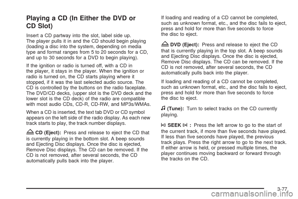 CHEVROLET EQUINOX 2009 1.G Owners Manual Playing a CD (In Either the DVD or
CD Slot)
Insert a CD partway into the slot, label side up.
The player pulls it in and the CD should begin playing
(loading a disc into the system, depending on media