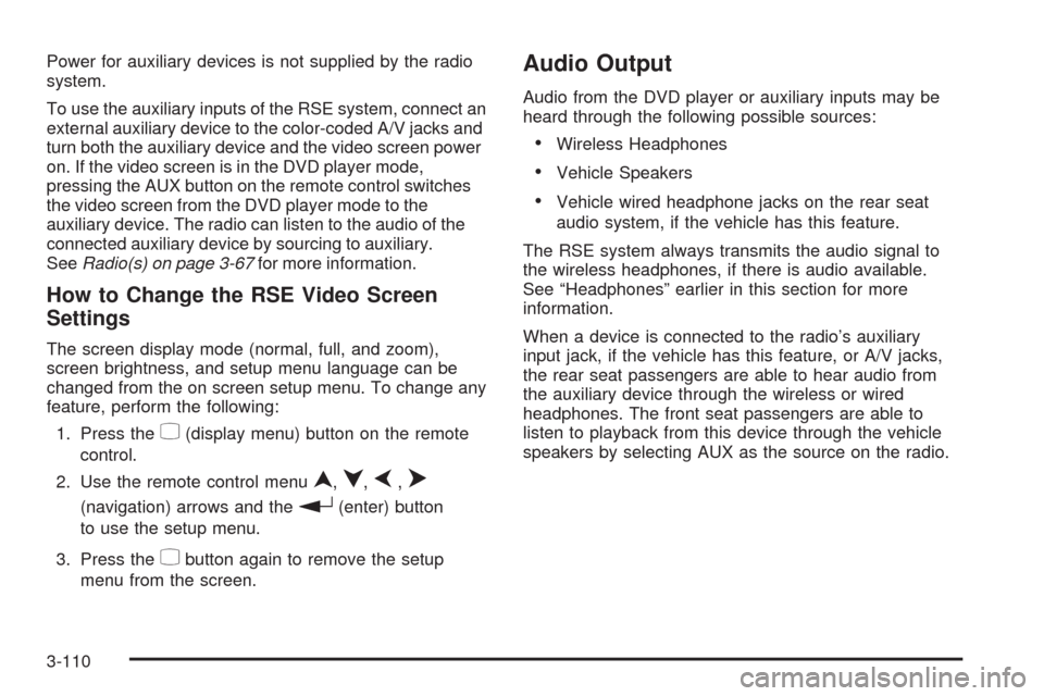 CHEVROLET EQUINOX 2009 1.G Owners Manual Power for auxiliary devices is not supplied by the radio
system.
To use the auxiliary inputs of the RSE system, connect an
external auxiliary device to the color-coded A/V jacks and
turn both the auxi