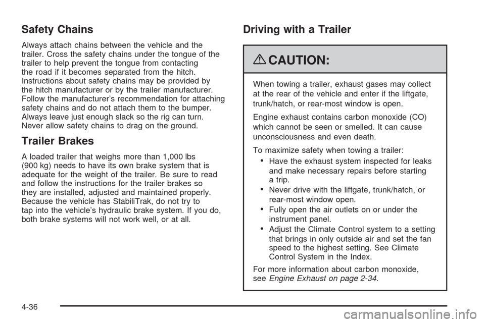 CHEVROLET EQUINOX 2009 1.G Owners Manual Safety Chains
Always attach chains between the vehicle and the
trailer. Cross the safety chains under the tongue of the
trailer to help prevent the tongue from contacting
the road if it becomes separa