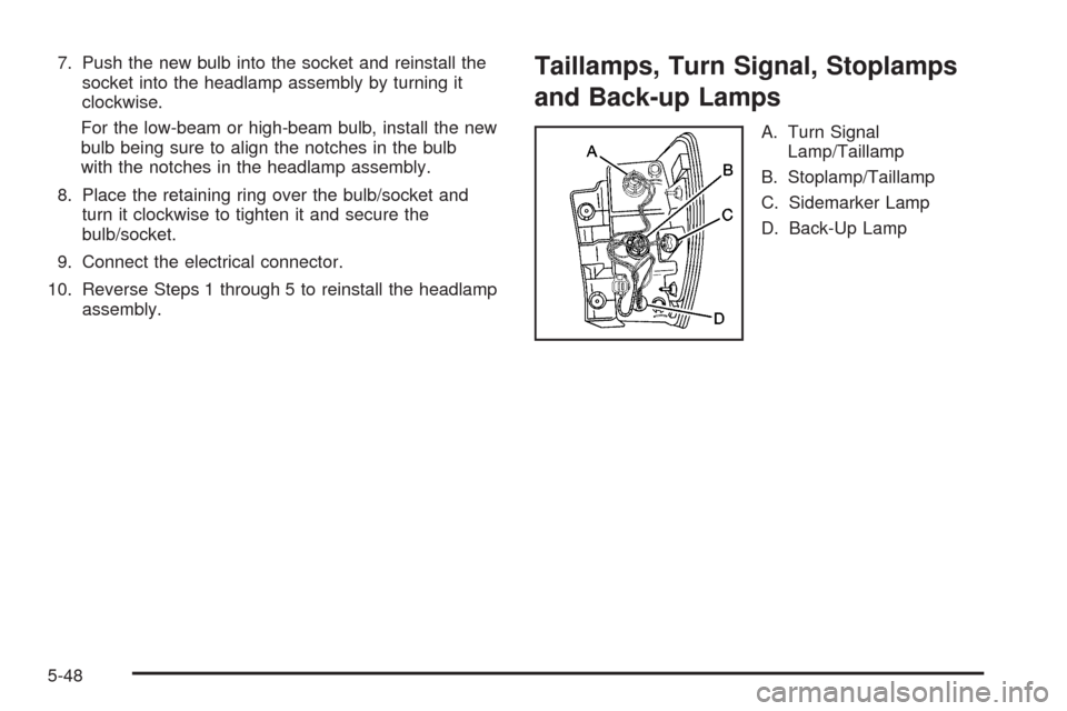 CHEVROLET EQUINOX 2009 1.G Owners Manual 7. Push the new bulb into the socket and reinstall the
socket into the headlamp assembly by turning it
clockwise.
For the low-beam or high-beam bulb, install the new
bulb being sure to align the notch