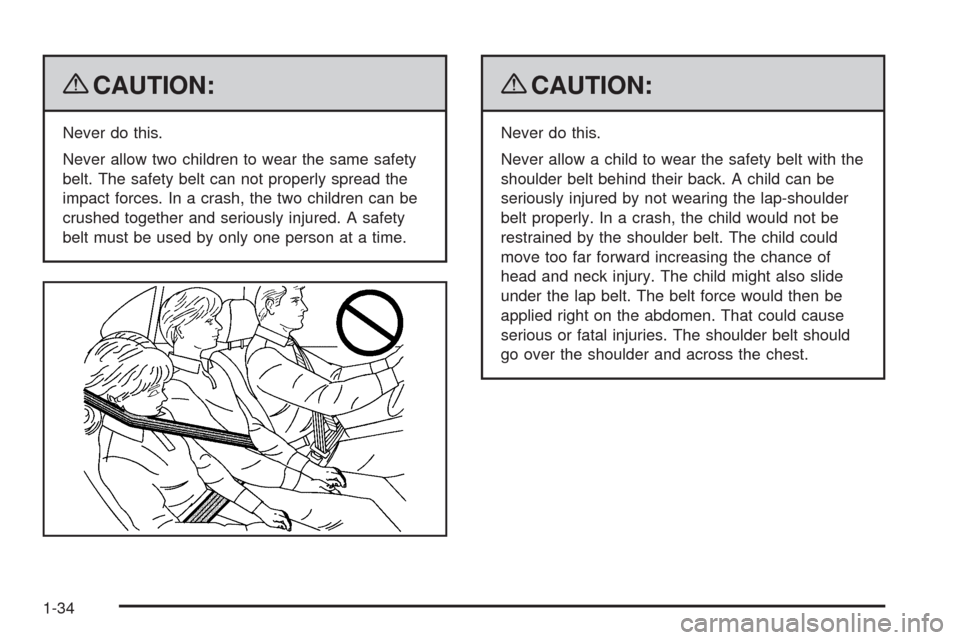 CHEVROLET EQUINOX 2009 1.G Owners Manual {CAUTION:
Never do this.
Never allow two children to wear the same safety
belt. The safety belt can not properly spread the
impact forces. In a crash, the two children can be
crushed together and seri