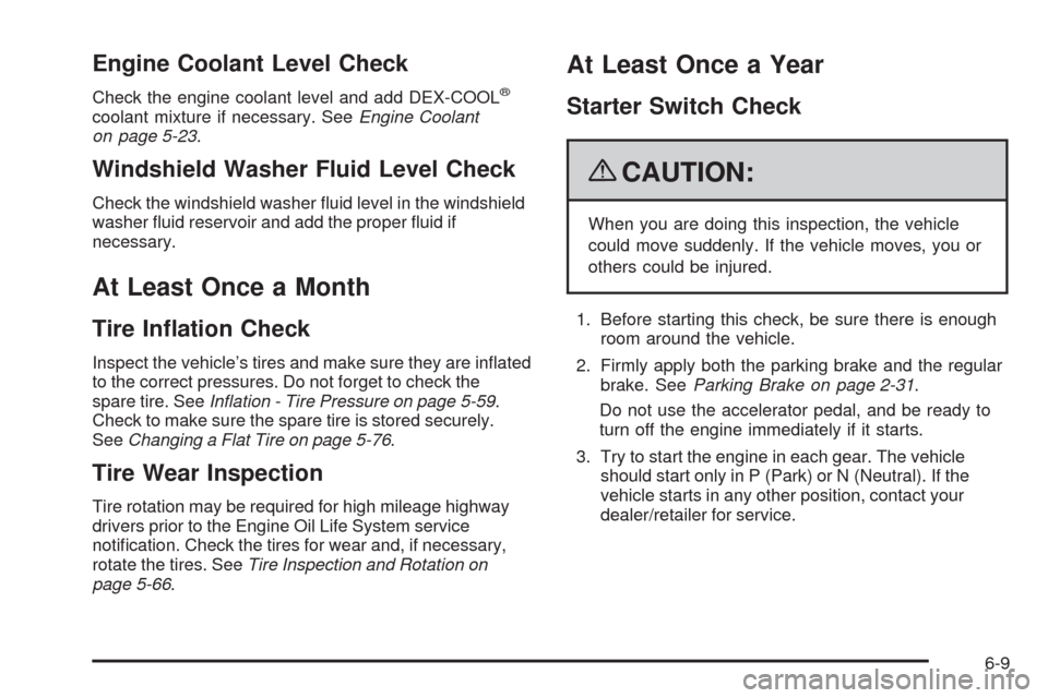 CHEVROLET EQUINOX 2009 1.G Owners Manual Engine Coolant Level Check
Check the engine coolant level and add DEX-COOL®
coolant mixture if necessary. SeeEngine Coolant
on page 5-23.
Windshield Washer Fluid Level Check
Check the windshield wash