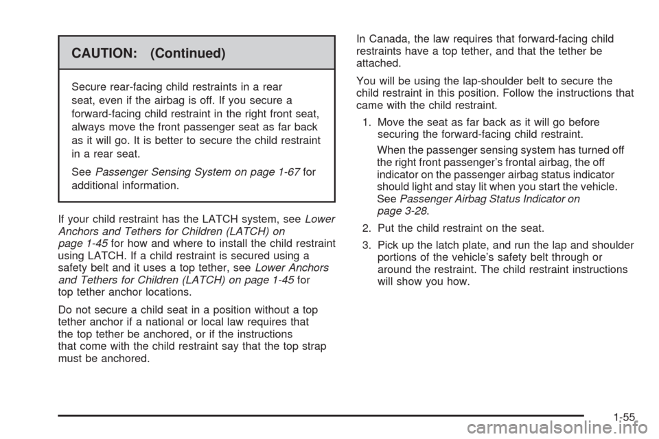 CHEVROLET EQUINOX 2009 1.G Owners Manual CAUTION: (Continued)
Secure rear-facing child restraints in a rear
seat, even if the airbag is off. If you secure a
forward-facing child restraint in the right front seat,
always move the front passen