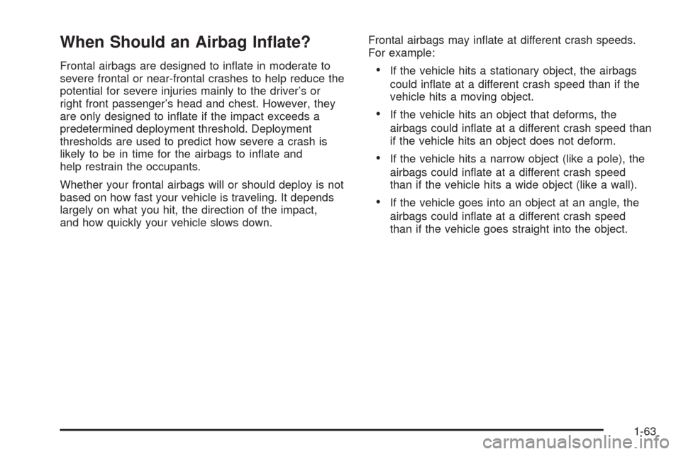 CHEVROLET EQUINOX 2009 1.G Owners Manual When Should an Airbag In�ate?
Frontal airbags are designed to in�ate in moderate to
severe frontal or near-frontal crashes to help reduce the
potential for severe injuries mainly to the driver’s or
