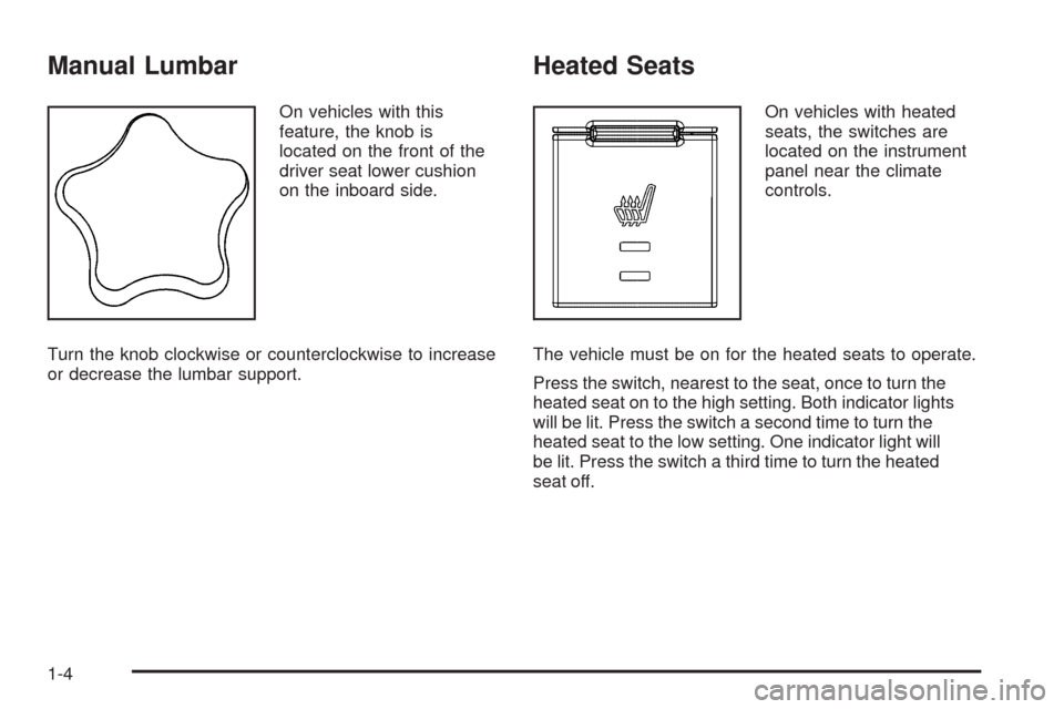 CHEVROLET EQUINOX 2009 1.G Owners Manual Manual Lumbar
On vehicles with this
feature, the knob is
located on the front of the
driver seat lower cushion
on the inboard side.
Turn the knob clockwise or counterclockwise to increase
or decrease 