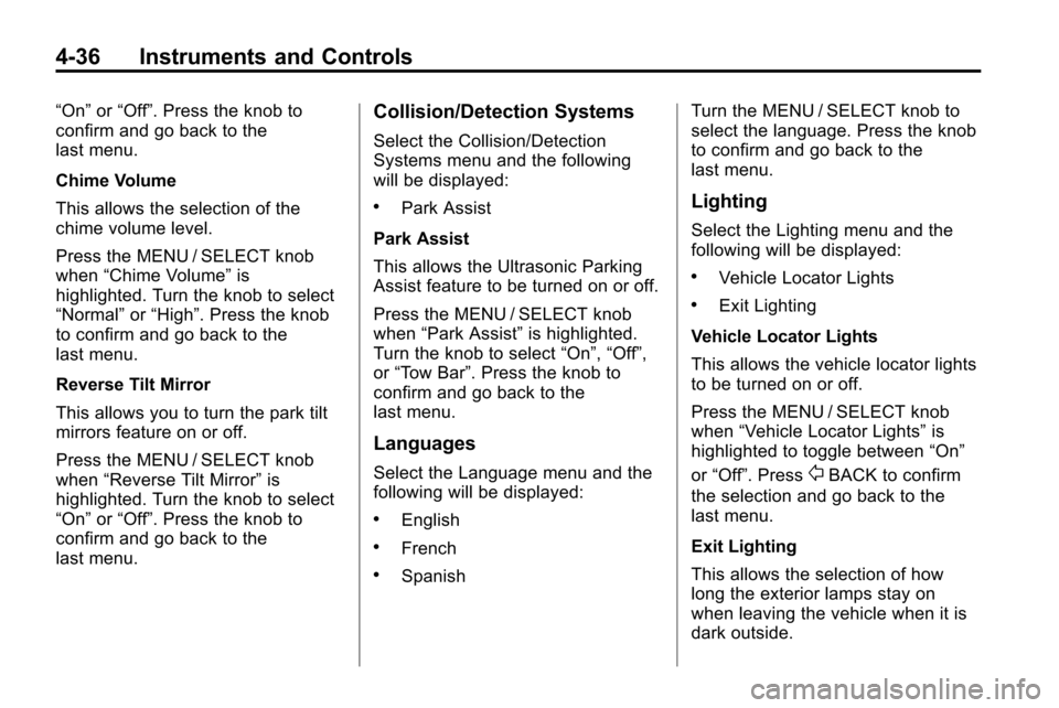CHEVROLET EQUINOX 2010 2.G Owners Manual 4-36 Instruments and Controls
“On”or“Off”. Press the knob to
confirm and go back to the
last menu.
Chime Volume
This allows the selection of the
chime volume level.
Press the MENU / SELECT kno