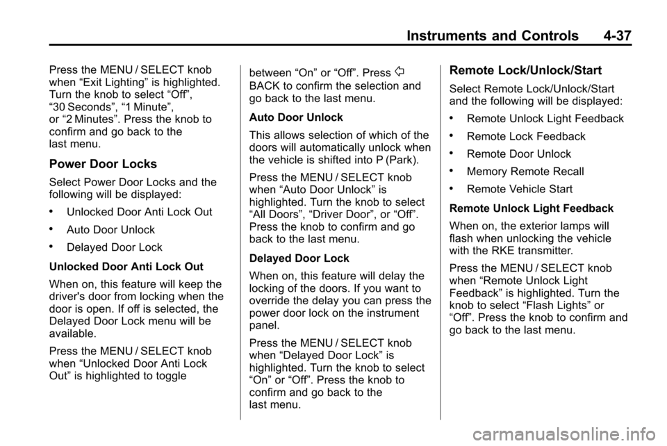 CHEVROLET EQUINOX 2010 2.G Owners Manual Instruments and Controls 4-37
Press the MENU / SELECT knob
when“Exit Lighting” is highlighted.
Turn the knob to select “Off”,
“30 Seconds”, “1 Minute”,
or “2 Minutes”. Press the kn