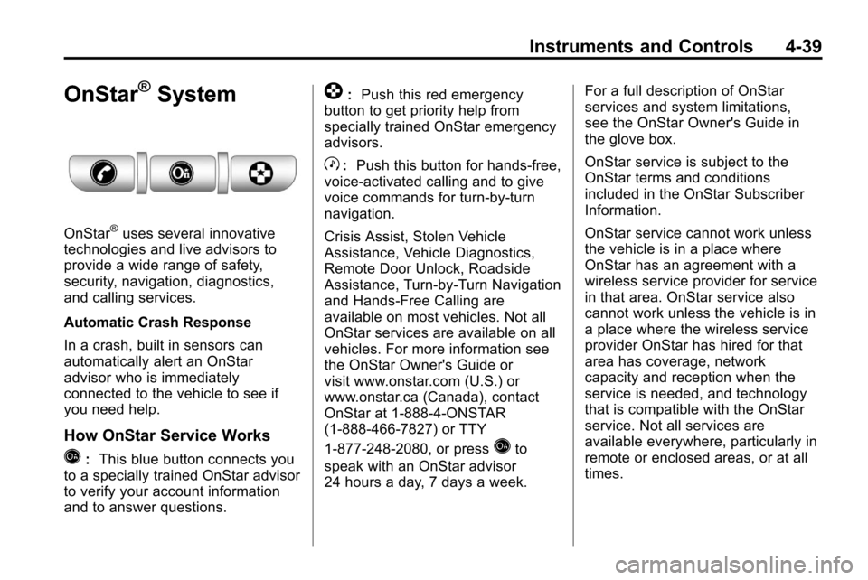 CHEVROLET EQUINOX 2010 2.G Owners Manual Instruments and Controls 4-39
OnStar®System
OnStar®uses several innovative
technologies and live advisors to
provide a wide range of safety,
security, navigation, diagnostics,
and calling services.
