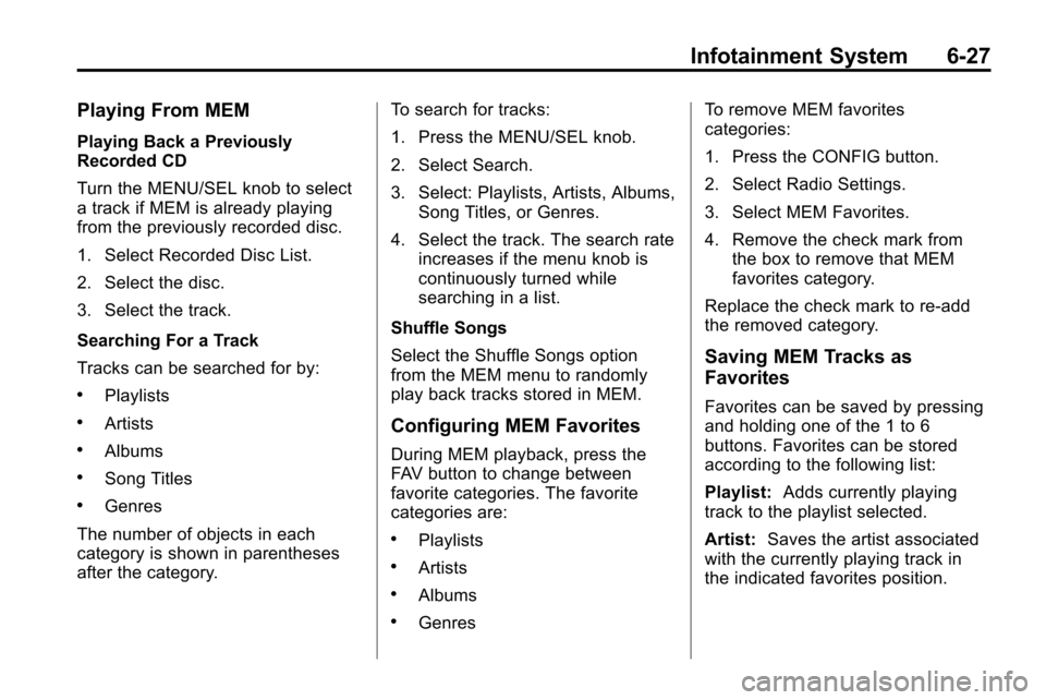 CHEVROLET EQUINOX 2010 2.G Owners Manual Infotainment System 6-27
Playing From MEM
Playing Back a Previously
Recorded CD
Turn the MENU/SEL knob to select
a track if MEM is already playing
from the previously recorded disc.
1. Select Recorded CHEVROLET EQUINOX 2010 2.G Owners Manual Infotainment System 6-27
Playing From MEM
Playing Back a Previously
Recorded CD
Turn the MENU/SEL knob to select
a track if MEM is already playing
from the previously recorded disc.
1. Select Recorded
