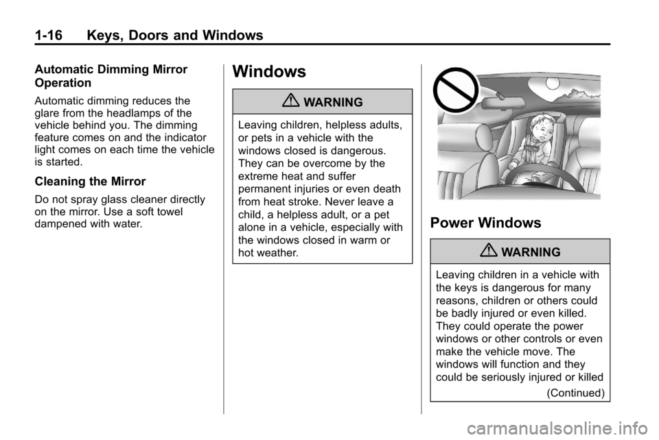 CHEVROLET EQUINOX 2010 2.G Owners Manual 1-16 Keys, Doors and Windows
Automatic Dimming Mirror
Operation
Automatic dimming reduces the
glare from the headlamps of the
vehicle behind you. The dimming
feature comes on and the indicator
light c
