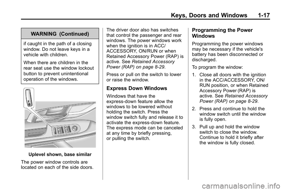 CHEVROLET EQUINOX 2010 2.G Owners Manual Keys, Doors and Windows 1-17
WARNING (Continued)
if caught in the path of a closing
window. Do not leave keys in a
vehicle with children.
When there are children in the
rear seat use the window lockou