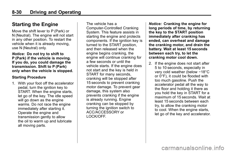 CHEVROLET EQUINOX 2010 2.G Owners Manual 8-30 Driving and Operating
Starting the Engine
Move the shift lever to P (Park) or
N (Neutral). The engine will not start
in any other position. To restart the
vehicle when it is already moving,
use N