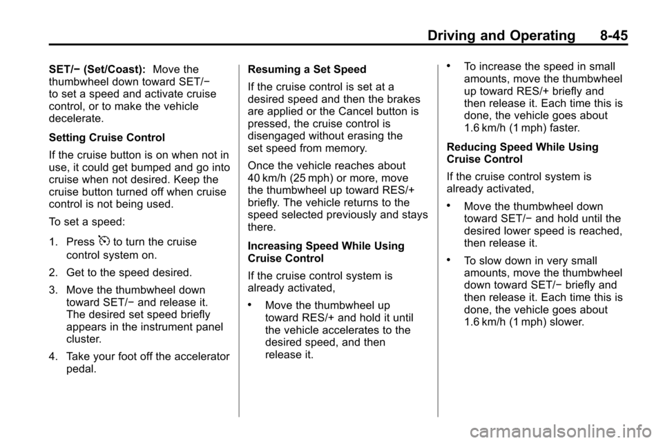 CHEVROLET EQUINOX 2010 2.G Owners Manual Driving and Operating 8-45
SET/−(Set/Coast): Move the
thumbwheel down toward SET/−
to set a speed and activate cruise
control, or to make the vehicle
decelerate.
Setting Cruise Control
If the crui CHEVROLET EQUINOX 2010 2.G Owners Manual Driving and Operating 8-45
SET/−(Set/Coast): Move the
thumbwheel down toward SET/−
to set a speed and activate cruise
control, or to make the vehicle
decelerate.
Setting Cruise Control
If the crui