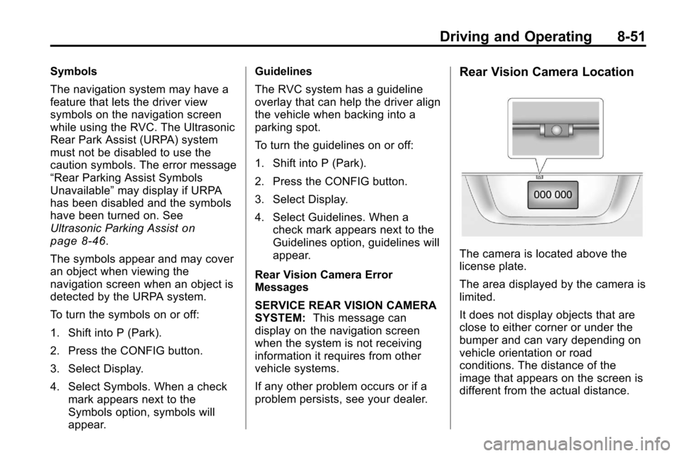 CHEVROLET EQUINOX 2010 2.G Owners Manual Driving and Operating 8-51
Symbols
The navigation system may have a
feature that lets the driver view
symbols on the navigation screen
while using the RVC. The Ultrasonic
Rear Park Assist (URPA) syste