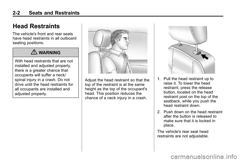 CHEVROLET EQUINOX 2010 2.G Owners Manual 2-2 Seats and Restraints
Head Restraints
The vehicles front and rear seats
have head restraints in all outboard
seating positions.
{WARNING
With head restraints that are not
installed and adjusted pr