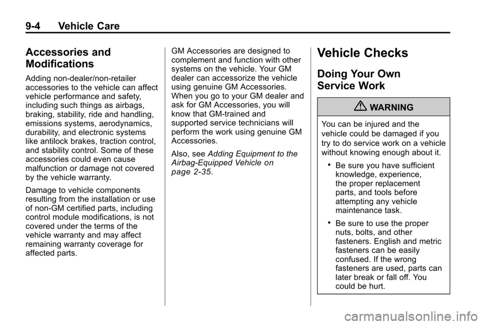 CHEVROLET EQUINOX 2010 2.G Owners Manual 9-4 Vehicle Care
Accessories and
Modifications
Adding non‐dealer/non‐retailer
accessories to the vehicle can affect
vehicle performance and safety,
including such things as airbags,
braking, stabi