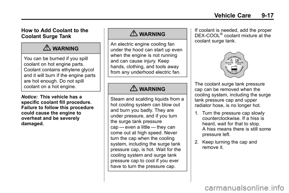 CHEVROLET EQUINOX 2010 2.G Owners Manual Vehicle Care 9-17
How to Add Coolant to the
Coolant Surge Tank
{WARNING
You can be burned if you spill
coolant on hot engine parts.
Coolant contains ethylene glycol
and it will burn if the engine part
