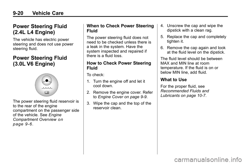CHEVROLET EQUINOX 2010 2.G Owners Manual 9-20 Vehicle Care
Power Steering Fluid
(2.4L L4 Engine)
The vehicle has electric power
steering and does not use power
steering fluid.
Power Steering Fluid
(3.0L V6 Engine)
The power steering fluid re