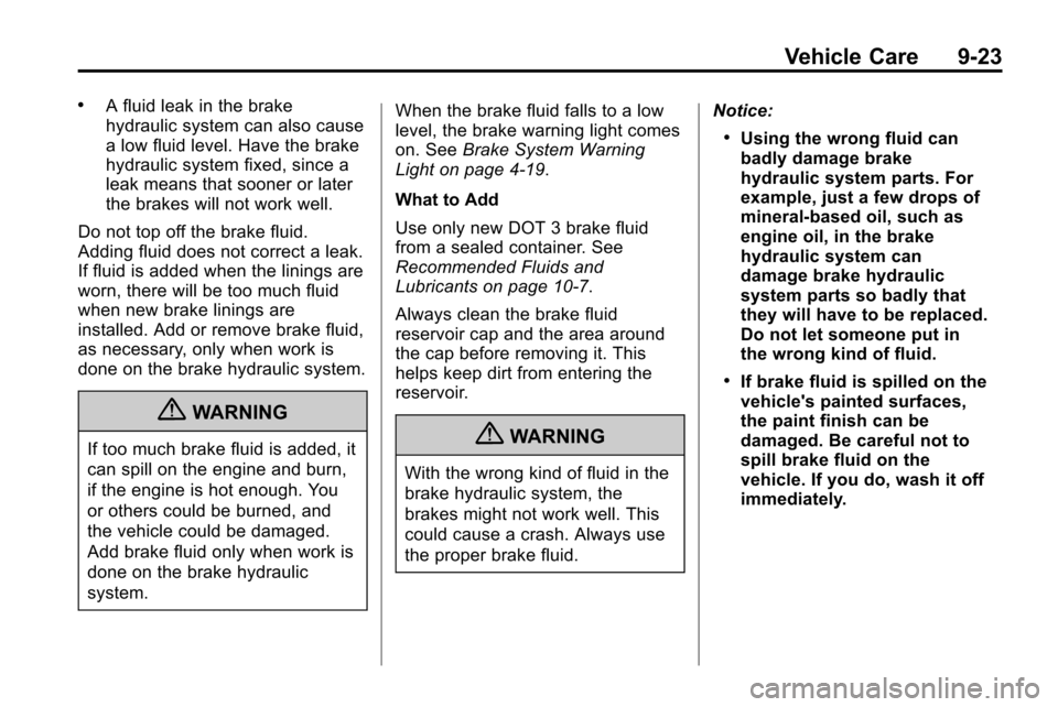 CHEVROLET EQUINOX 2010 2.G Owners Manual Vehicle Care 9-23
.A fluid leak in the brake
hydraulic system can also cause
a low fluid level. Have the brake
hydraulic system fixed, since a
leak means that sooner or later
the brakes will not work 