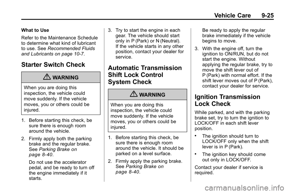 CHEVROLET EQUINOX 2010 2.G Owners Manual Vehicle Care 9-25
What to Use
Refer to the Maintenance Schedule
to determine what kind of lubricant
to use. SeeRecommended Fluids
and Lubricants on page 10‑7.
Starter Switch Check
{WARNING
When you 