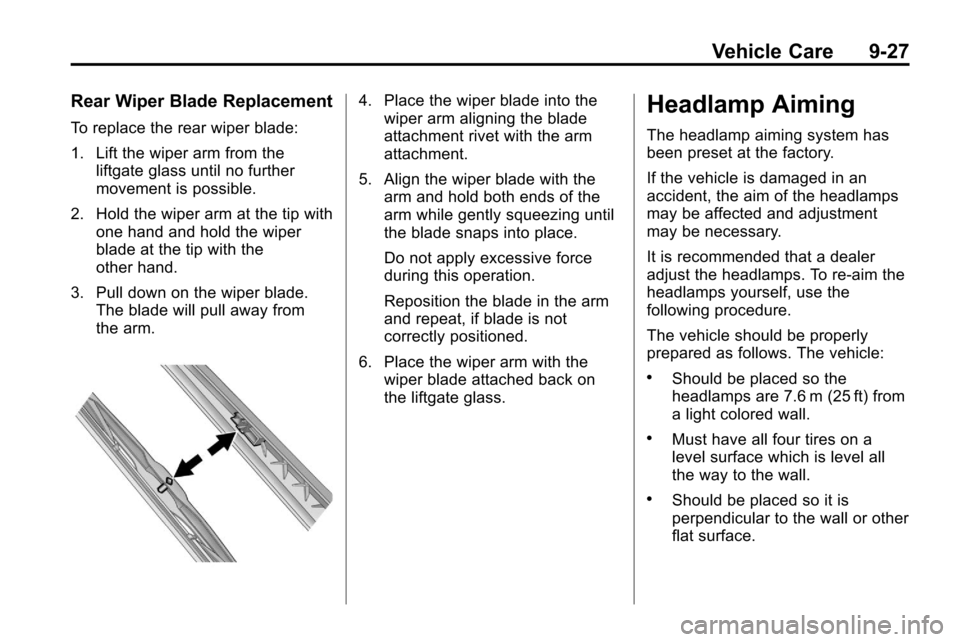 CHEVROLET EQUINOX 2010 2.G Owners Manual Vehicle Care 9-27
Rear Wiper Blade Replacement
To replace the rear wiper blade:
1. Lift the wiper arm from theliftgate glass until no further
movement is possible.
2. Hold the wiper arm at the tip wit