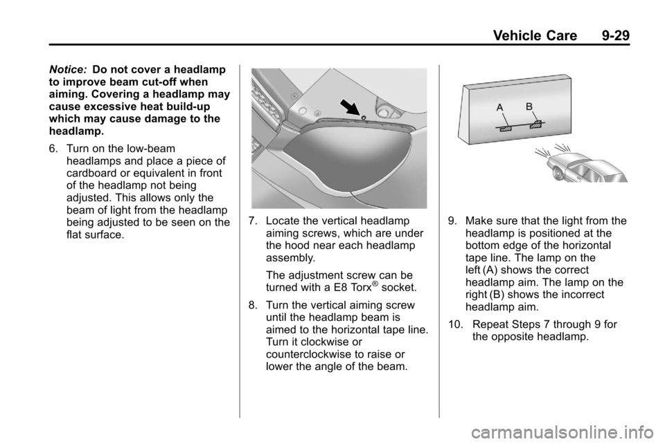 CHEVROLET EQUINOX 2010 2.G Owners Manual Vehicle Care 9-29
Notice:Do not cover a headlamp
to improve beam cut-off when
aiming. Covering a headlamp may
cause excessive heat build-up
which may cause damage to the
headlamp.
6. Turn on the low-b