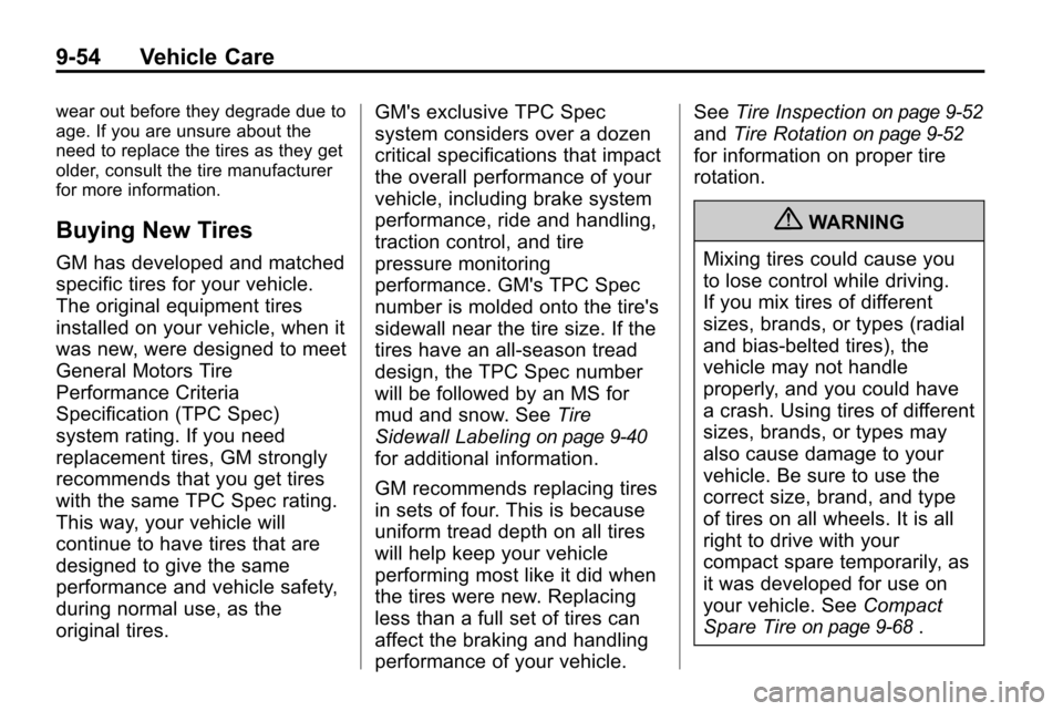 CHEVROLET EQUINOX 2010 2.G Owners Manual 9-54 Vehicle Care
wear out before they degrade due to
age. If you are unsure about the
need to replace the tires as they get
older, consult the tire manufacturer
for more information.
Buying New Tires