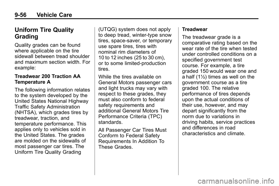CHEVROLET EQUINOX 2010 2.G Owners Manual 9-56 Vehicle Care
Uniform Tire Quality
Grading
Quality grades can be found
where applicable on the tire
sidewall between tread shoulder
and maximum section width. For
example:
Treadwear 200 Traction A