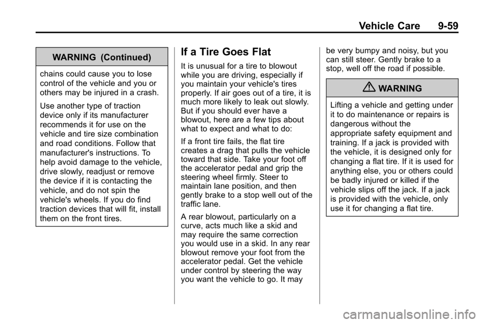 CHEVROLET EQUINOX 2010 2.G Owners Manual Vehicle Care 9-59
WARNING (Continued)
chains could cause you to lose
control of the vehicle and you or
others may be injured in a crash.
Use another type of traction
device only if its manufacturer
re