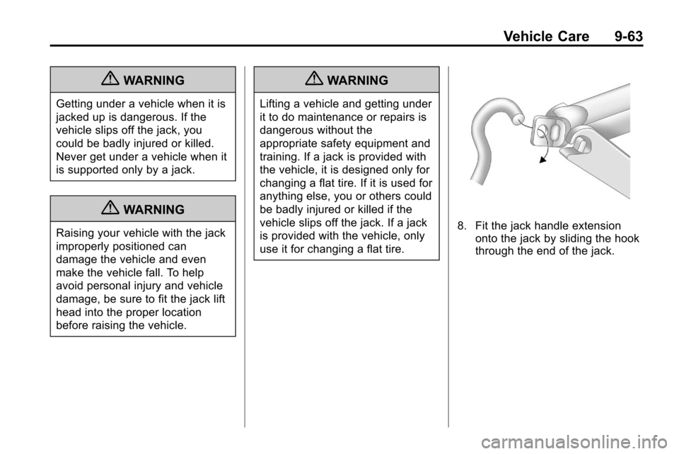 CHEVROLET EQUINOX 2010 2.G Owners Manual Vehicle Care 9-63
{WARNING
Getting under a vehicle when it is
jacked up is dangerous. If the
vehicle slips off the jack, you
could be badly injured or killed.
Never get under a vehicle when it
is supp CHEVROLET EQUINOX 2010 2.G Owners Manual Vehicle Care 9-63
{WARNING
Getting under a vehicle when it is
jacked up is dangerous. If the
vehicle slips off the jack, you
could be badly injured or killed.
Never get under a vehicle when it
is supp