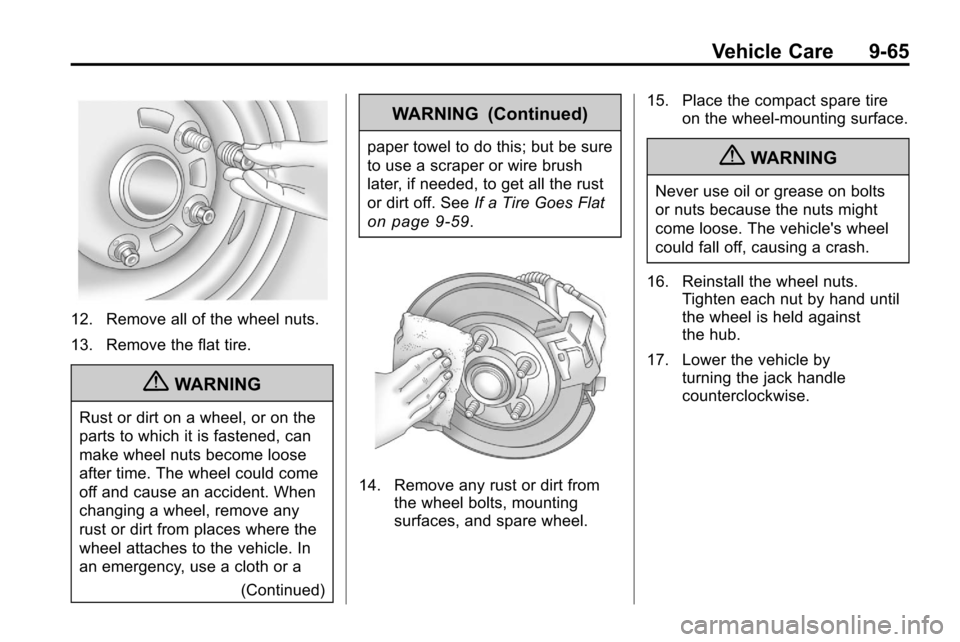 CHEVROLET EQUINOX 2010 2.G Owners Manual Vehicle Care 9-65
12. Remove all of the wheel nuts.
13. Remove the flat tire.
{WARNING
Rust or dirt on a wheel, or on the
parts to which it is fastened, can
make wheel nuts become loose
after time. Th CHEVROLET EQUINOX 2010 2.G Owners Manual Vehicle Care 9-65
12. Remove all of the wheel nuts.
13. Remove the flat tire.
{WARNING
Rust or dirt on a wheel, or on the
parts to which it is fastened, can
make wheel nuts become loose
after time. Th
