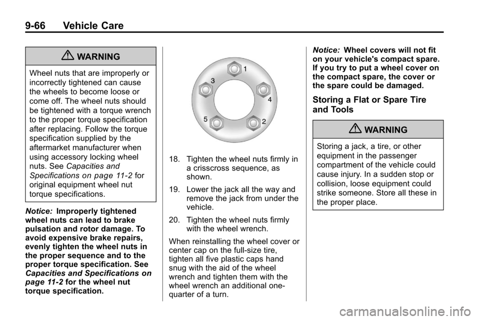 CHEVROLET EQUINOX 2010 2.G Owners Manual 9-66 Vehicle Care
{WARNING
Wheel nuts that are improperly or
incorrectly tightened can cause
the wheels to become loose or
come off. The wheel nuts should
be tightened with a torque wrench
to the prop