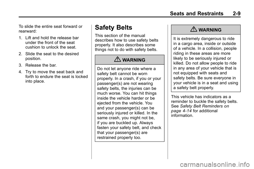 CHEVROLET EQUINOX 2010 2.G Owners Manual Seats and Restraints 2-9
To slide the entire seat forward or
rearward:
1. Lift and hold the release barunder the front of the seat
cushion to unlock the seat.
2. Slide the seat to the desired position CHEVROLET EQUINOX 2010 2.G Owners Manual Seats and Restraints 2-9
To slide the entire seat forward or
rearward:
1. Lift and hold the release barunder the front of the seat
cushion to unlock the seat.
2. Slide the seat to the desired position