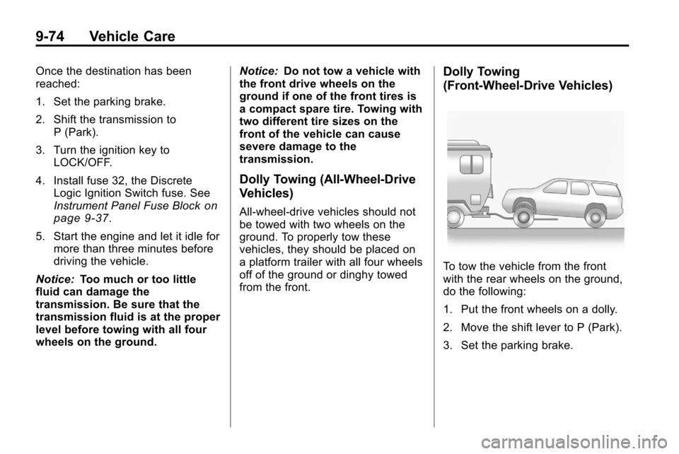 CHEVROLET EQUINOX 2010 2.G Owners Manual 9-74 Vehicle Care
Once the destination has been
reached:
1. Set the parking brake.
2. Shift the transmission toP (Park).
3. Turn the ignition key to LOCK/OFF.
4. Install fuse 32, the Discrete Logic Ig