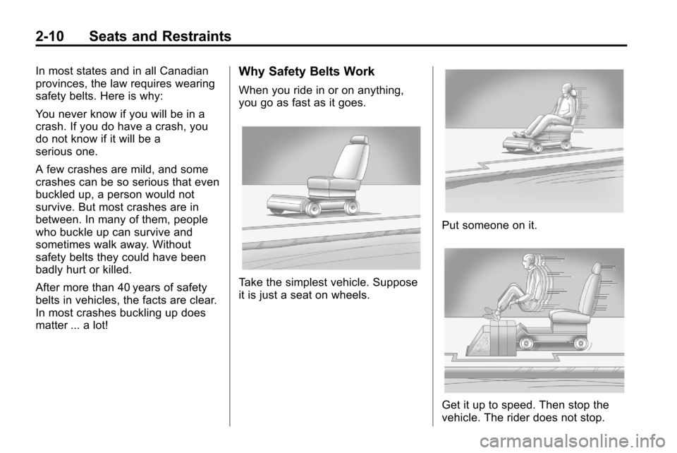CHEVROLET EQUINOX 2010 2.G Owners Manual 2-10 Seats and Restraints
In most states and in all Canadian
provinces, the law requires wearing
safety belts. Here is why:
You never know if you will be in a
crash. If you do have a crash, you
do not