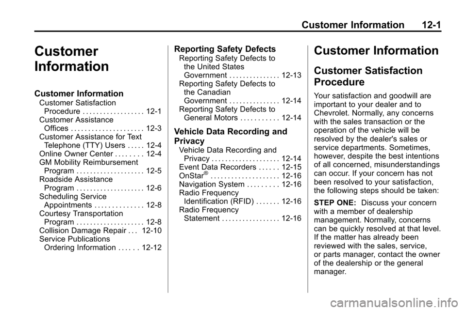 CHEVROLET EQUINOX 2010 2.G Owners Manual Customer Information 12-1
Customer
Information
Customer Information
Customer SatisfactionProcedure . . . . . . . . . . . . . . . . . . 12-1
Customer Assistance Offices . . . . . . . . . . . . . . . . 