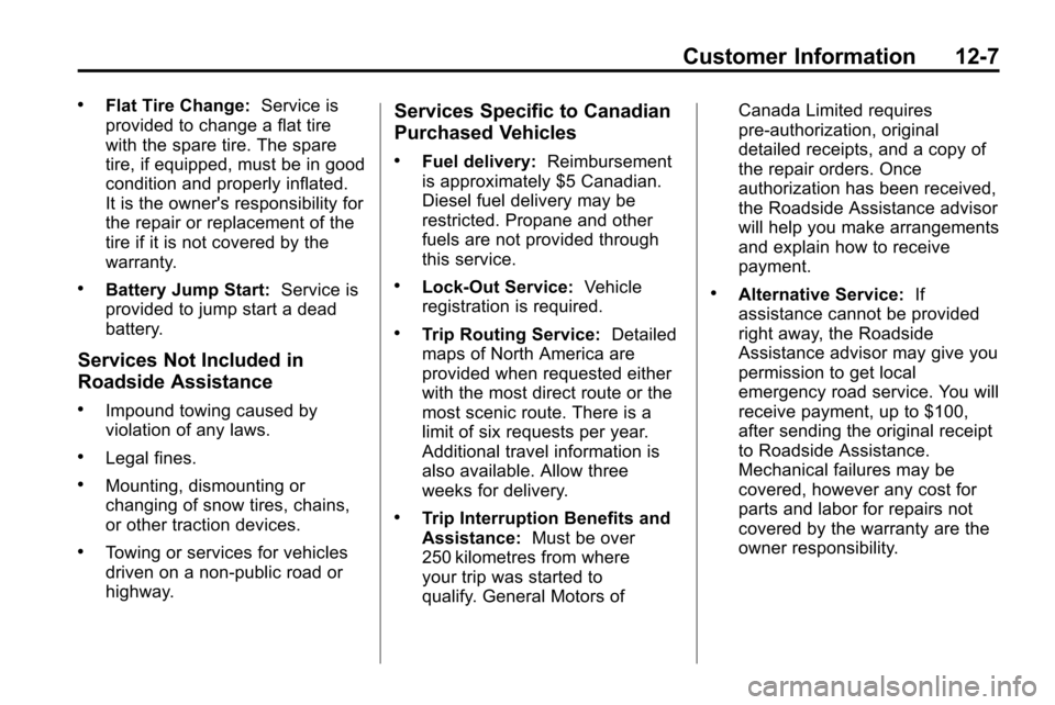 CHEVROLET EQUINOX 2010 2.G Owners Manual Customer Information 12-7
.Flat Tire Change:Service is
provided to change a flat tire
with the spare tire. The spare
tire, if equipped, must be in good
condition and properly inflated.
It is the owner