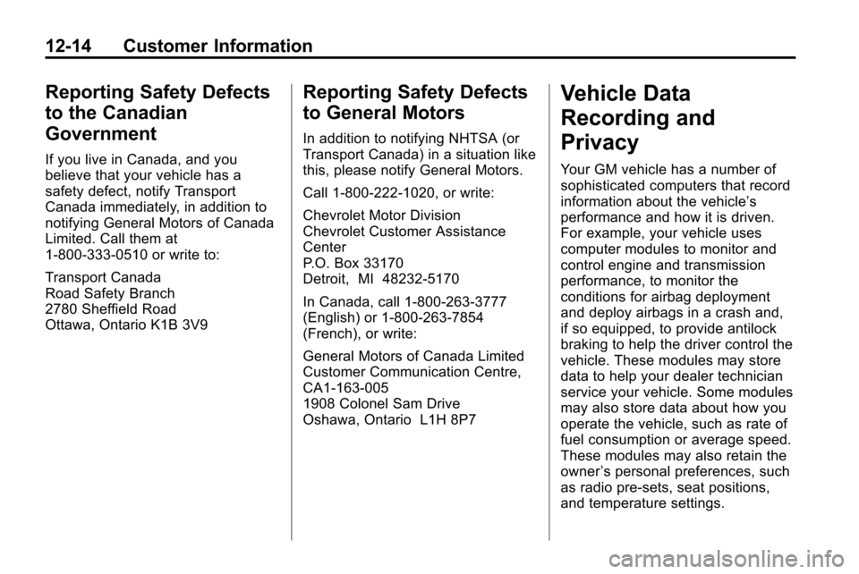 CHEVROLET EQUINOX 2010 2.G Owners Manual 12-14 Customer Information
Reporting Safety Defects
to the Canadian
Government
If you live in Canada, and you
believe that your vehicle has a
safety defect, notify Transport
Canada immediately, in add