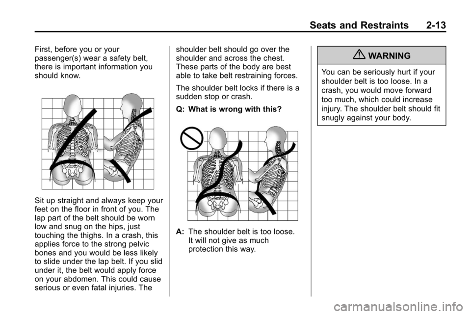 CHEVROLET EQUINOX 2010 2.G Owners Manual Seats and Restraints 2-13
First, before you or your
passenger(s) wear a safety belt,
there is important information you
should know.
Sit up straight and always keep your
feet on the floor in front of CHEVROLET EQUINOX 2010 2.G Owners Manual Seats and Restraints 2-13
First, before you or your
passenger(s) wear a safety belt,
there is important information you
should know.
Sit up straight and always keep your
feet on the floor in front of